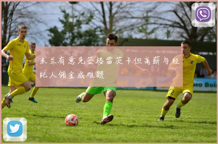 米兰有意免签格雷茨卡但高薪与经纪人佣金成难题